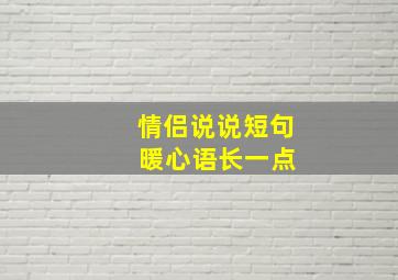 情侣说说短句 暖心语长一点